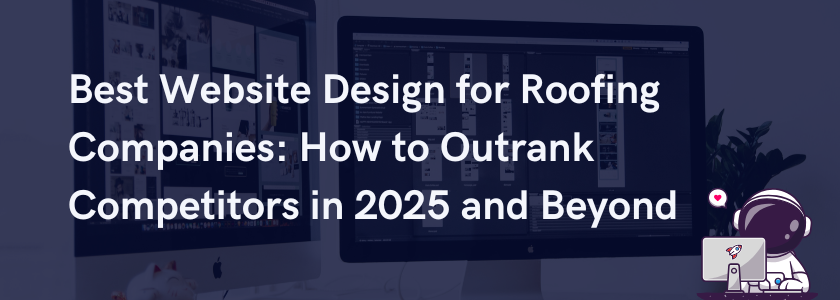Best Website Design for Roofing Companies: How to Outrank Competitors in 2025 and Beyond